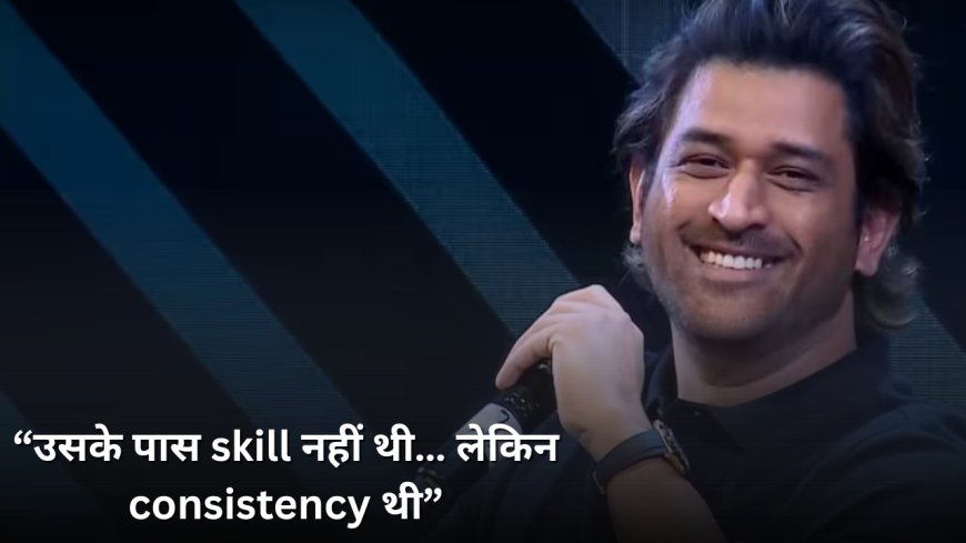 “उसके पास skill नहीं थी… लेकिन consistency थी”